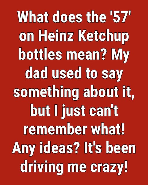 The Fascinating Story Behind the “57” on Heinz Ketchup Bottles